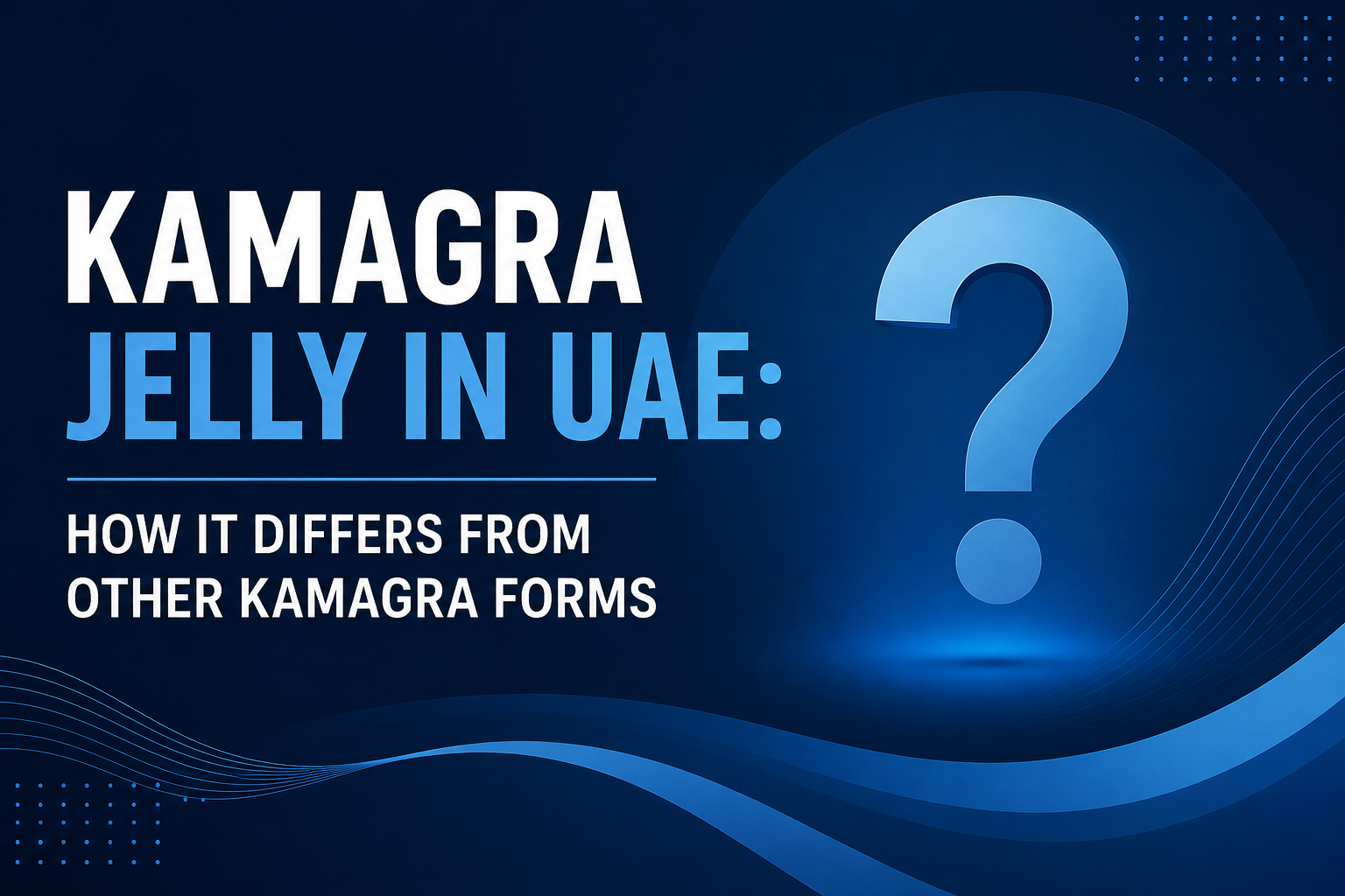 Kamagra Jelly in UAE: differences between Kamagra forms